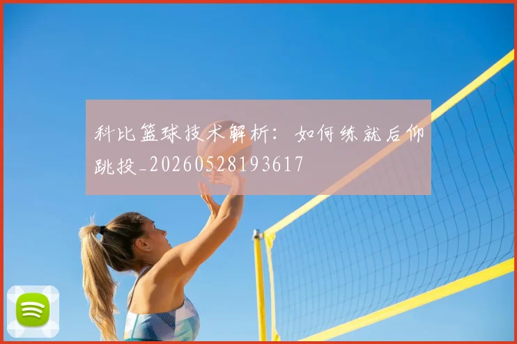 科比篮球技术解析:如何练就后仰跳投_20260528193617