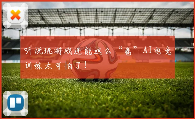 听说玩游戏还能这么“卷”AI电竞训练太可怕了!