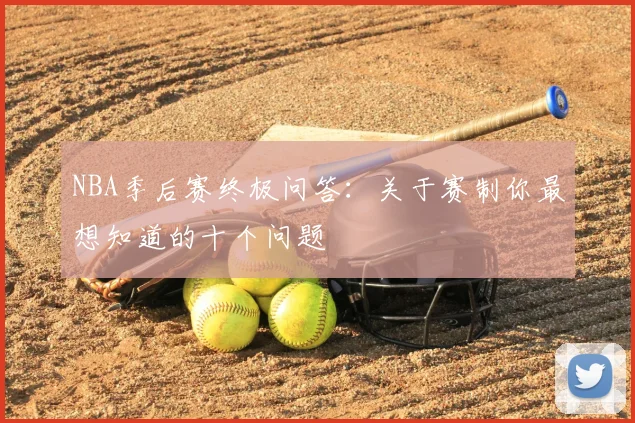 NBA季后赛终极问答：关于赛制你最想知道的十个问题