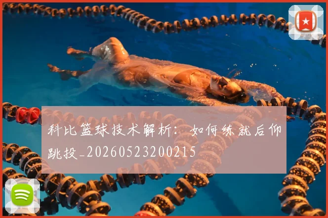 科比篮球技术解析：如何练就后仰跳投_20260523200215